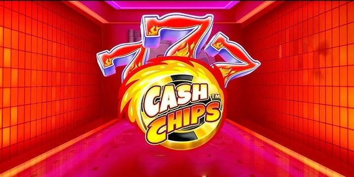 Cara Cerdas Bermain Slot Cash Chips Agar Cepat Kaya